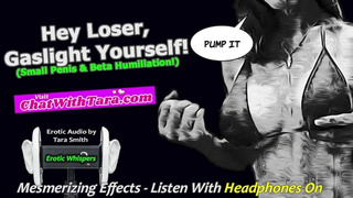 Hey Loser, Gaslight Yourself! Small Cock Beta Humiliation Mesmerizing Erotic Audio Sweet Beats SPH